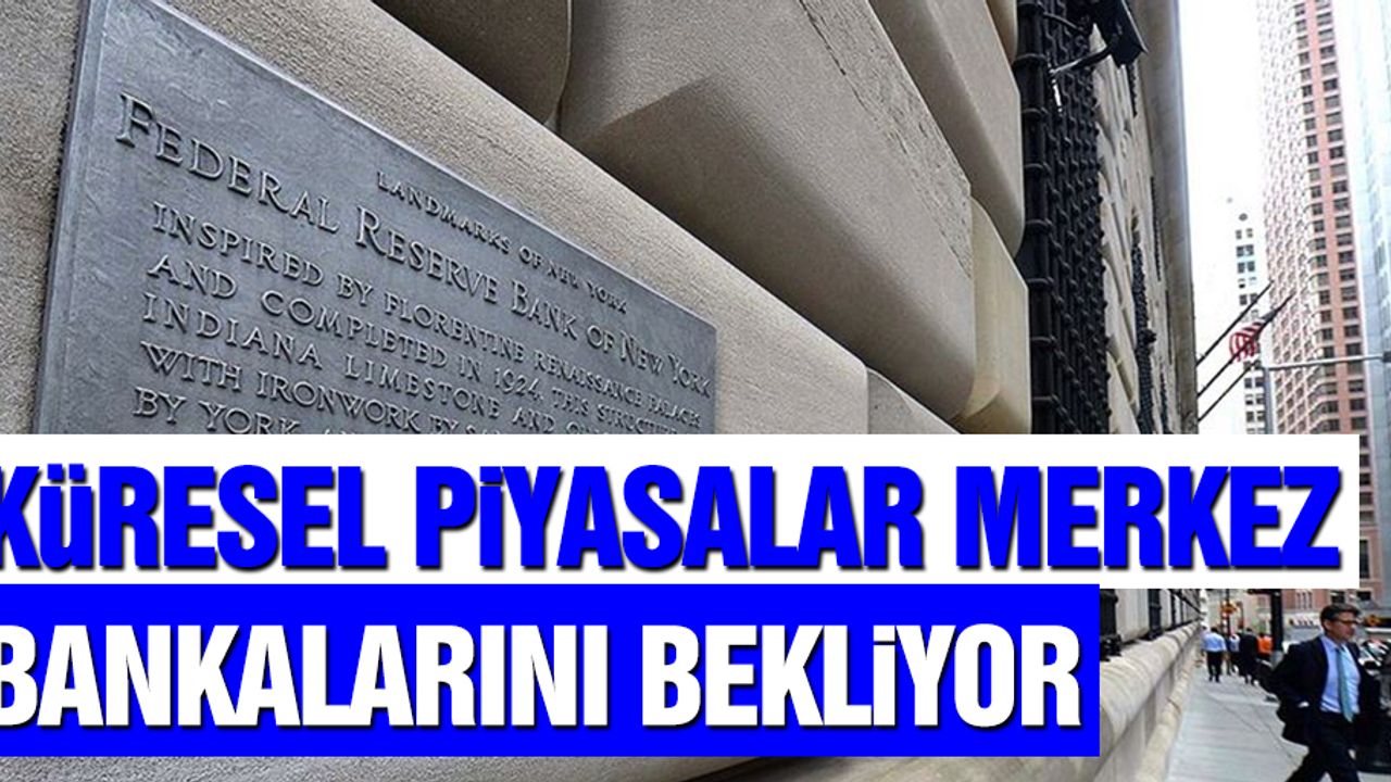 Küresel Piyasalar Merkez Bankalarını Bekliyor