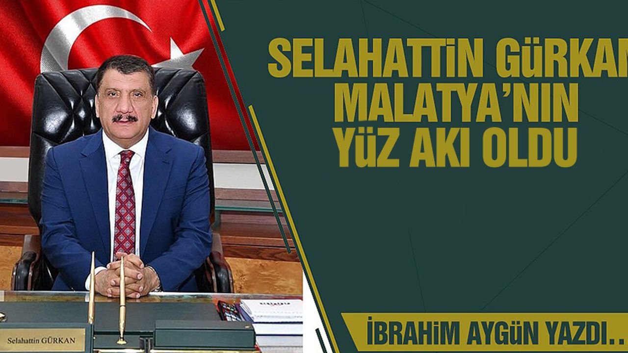 Selahattin Gürkan Malatya’nın Yüz Akı Oldu