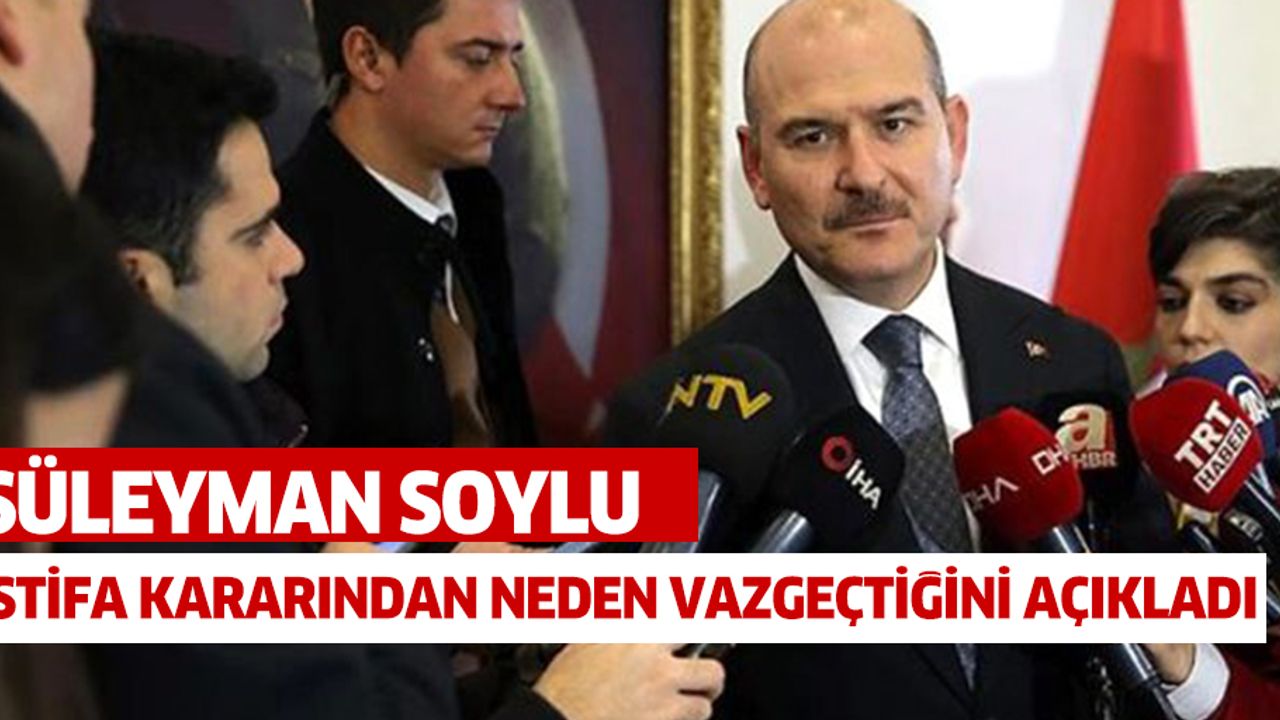 Süleyman Soylu, İstifa Kararından Neden Vazgeçtiğini Açıkladı