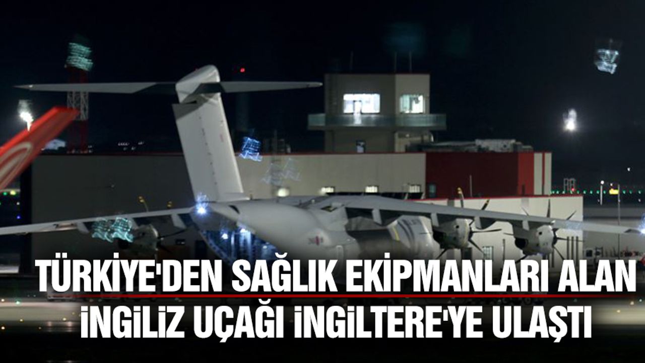 Türkiye'den Sağlık Ekipmanları Alan İngiliz Uçağı İngiltere'ye Ulaştı