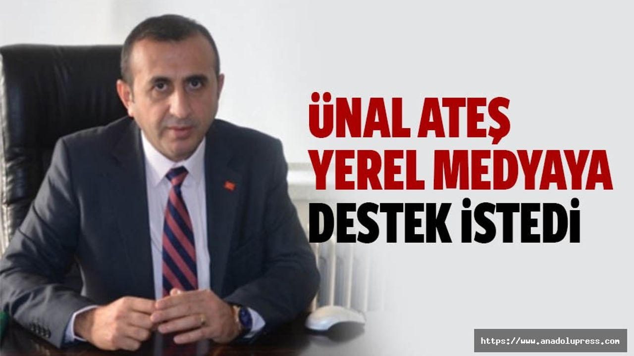 Ünal Ateş Yerel Medyaya Destek İstedi