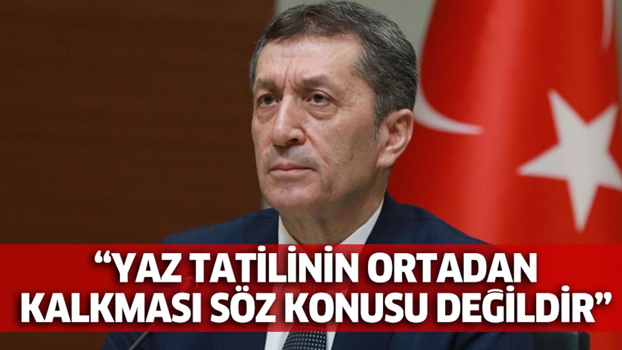 “Yaz tatilinin ortadan kalkması söz konusu değildir”