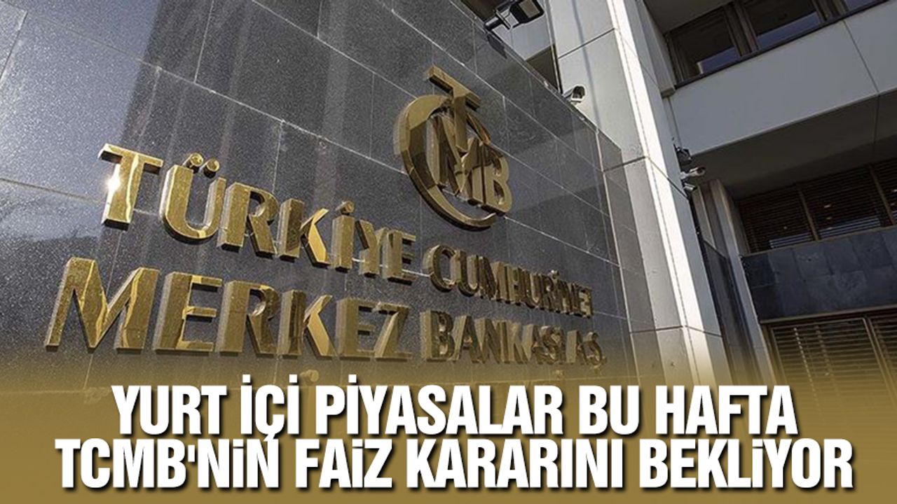 Yurt İçi Piyasalar Bu Hafta Tcmb'nin Faiz Kararını Bekliyor