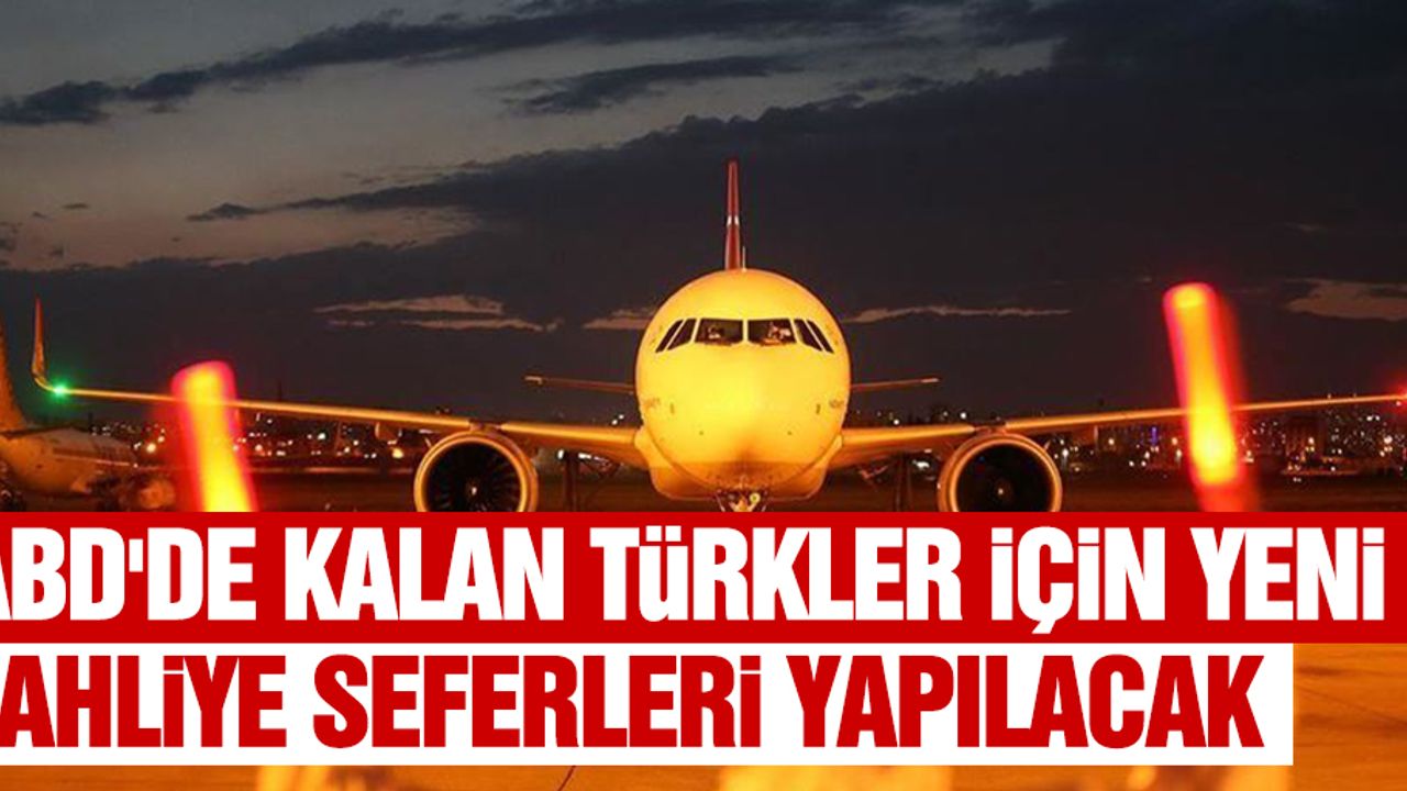 ABD'de Kalan Türkler İçin Yeni Tahliye Seferleri Yapılacak