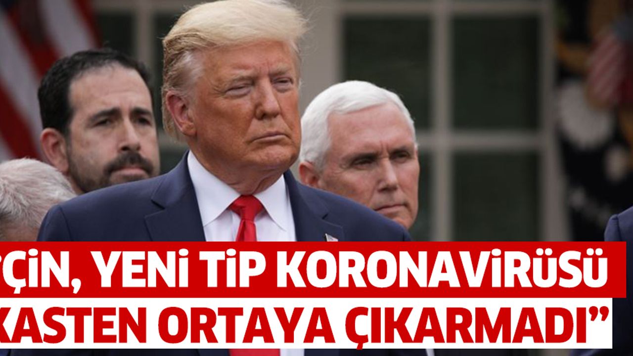 “Çin, yeni tip koronavirüsü kasten ortaya çıkarmadı”