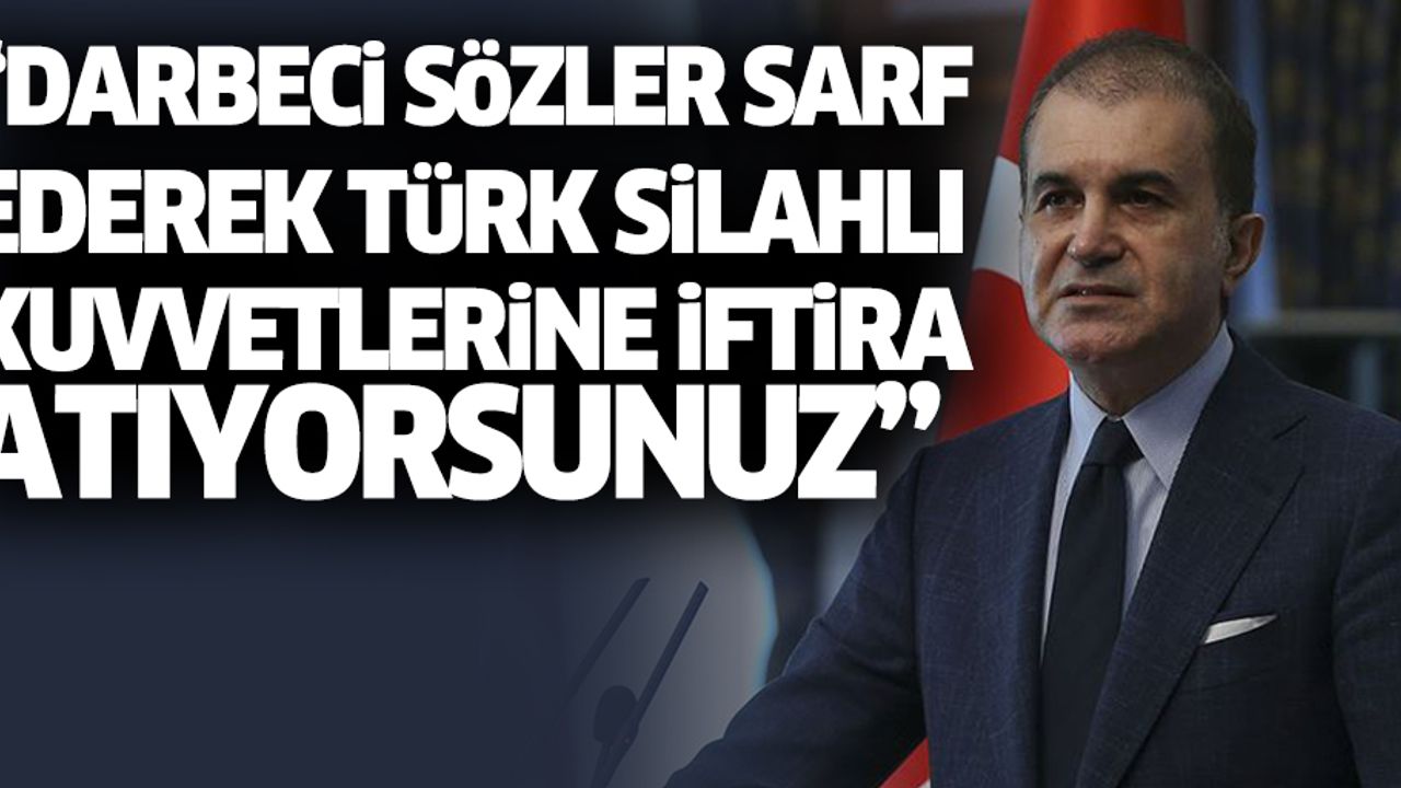 “Darbeci sözler sarf ederek Türk Silahlı Kuvvetlerine iftira atıyorsunuz”