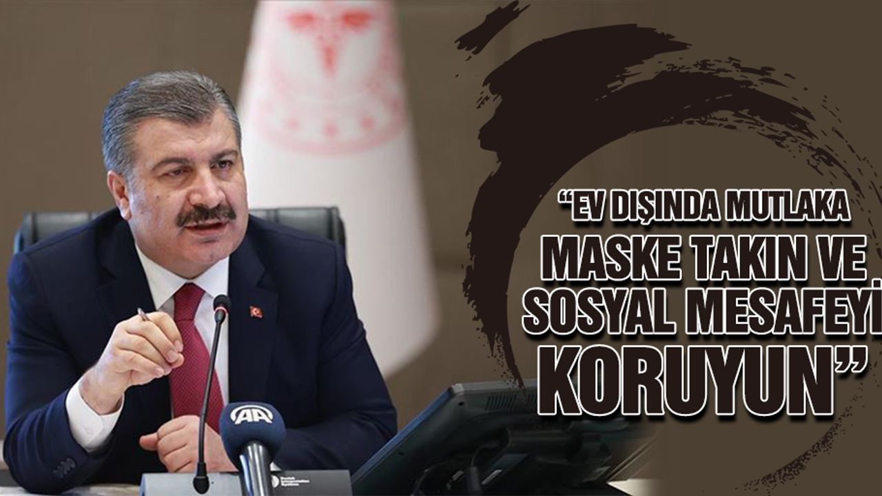 “Ev dışında mutlaka maske takın ve sosyal mesafeyi koruyun”