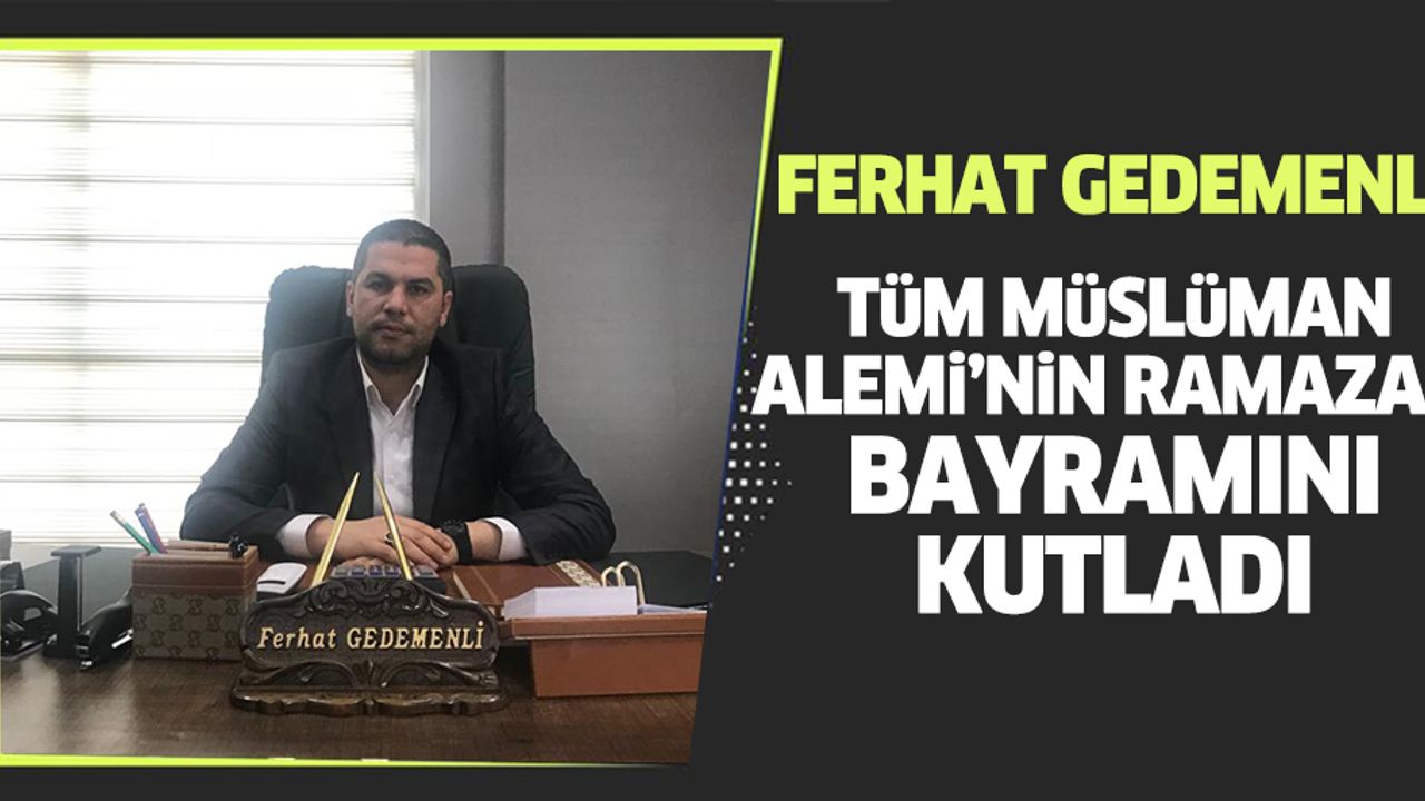 Ferhat Gedemenli Tüm Müslüman Alemi’nin Ramazan Bayramını Kutladı