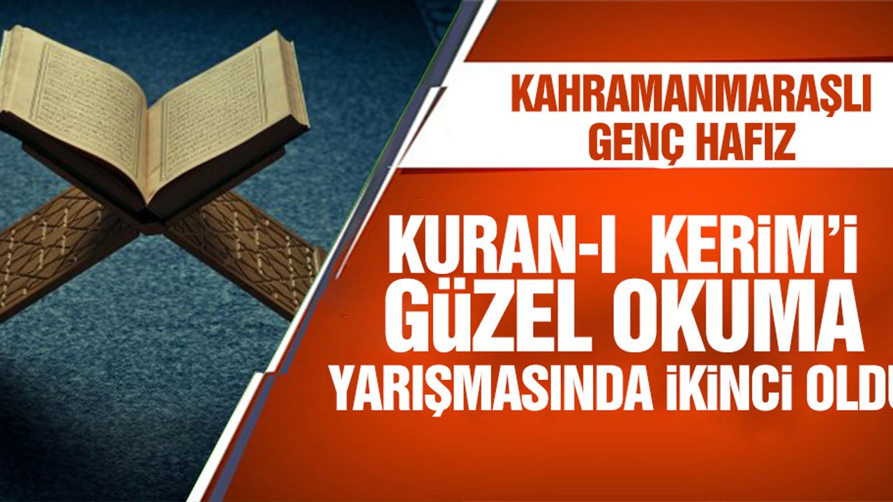 Kahramanmaraşlı Genç Hafız Kuran-I Kerim’i Güzel Okuma Yarışmasında İkinci Oldu