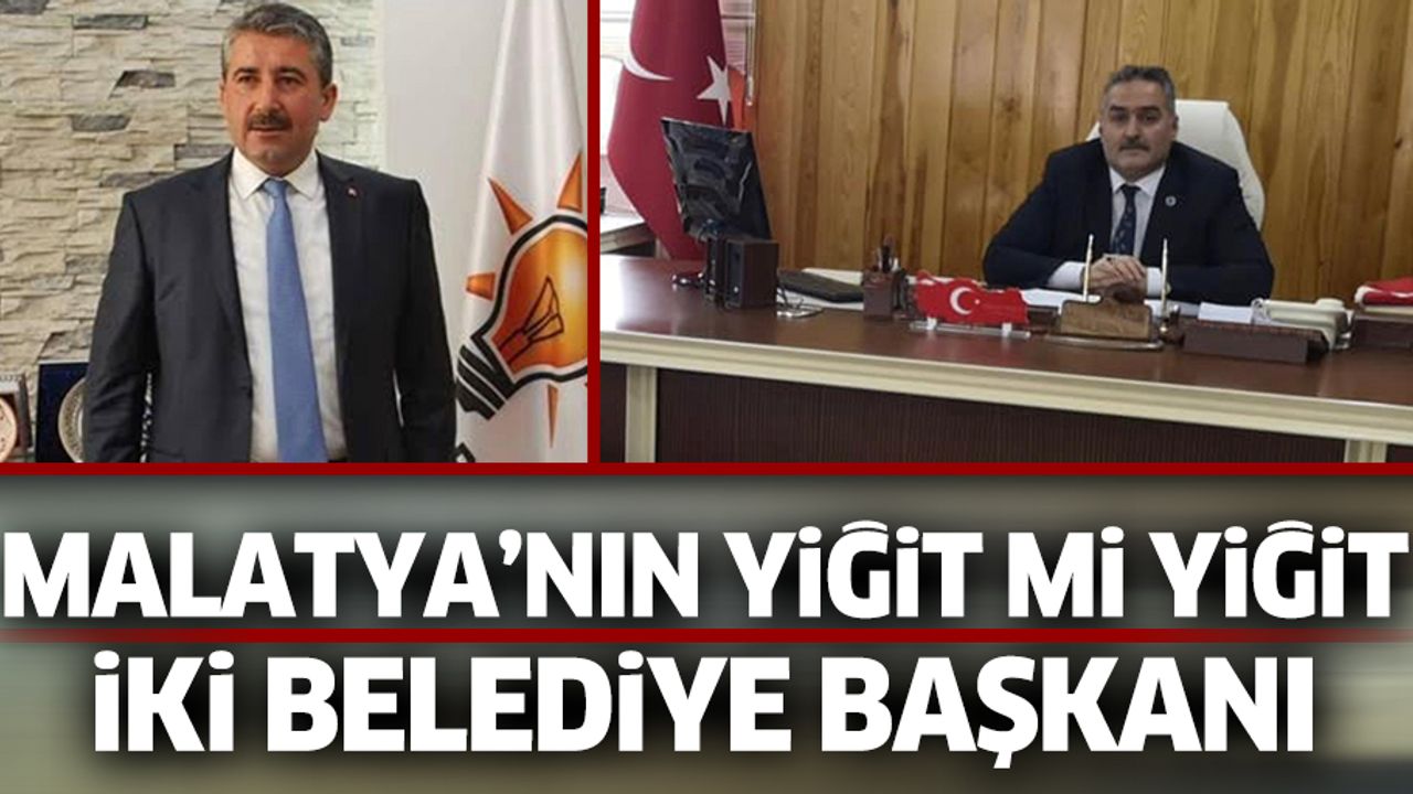 Malatya’nın Yiğit Mi Yiğit İki Belediye Başkanı