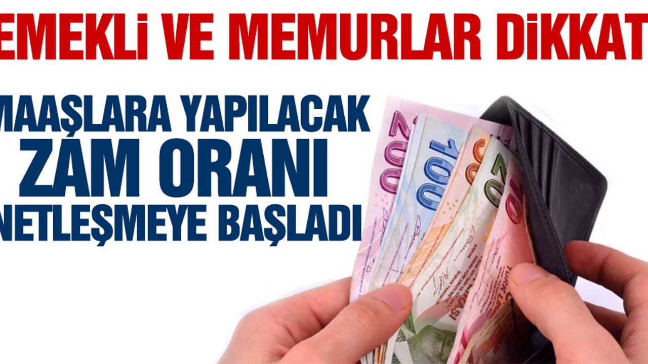 Emekli ve memurlar dikkat! Maaşlara yapılacak zam oranı netleşmeye başladı