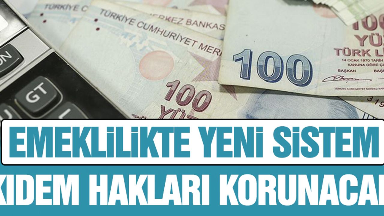 Emeklilikte yeni sistemde kıdem hakları korunacak