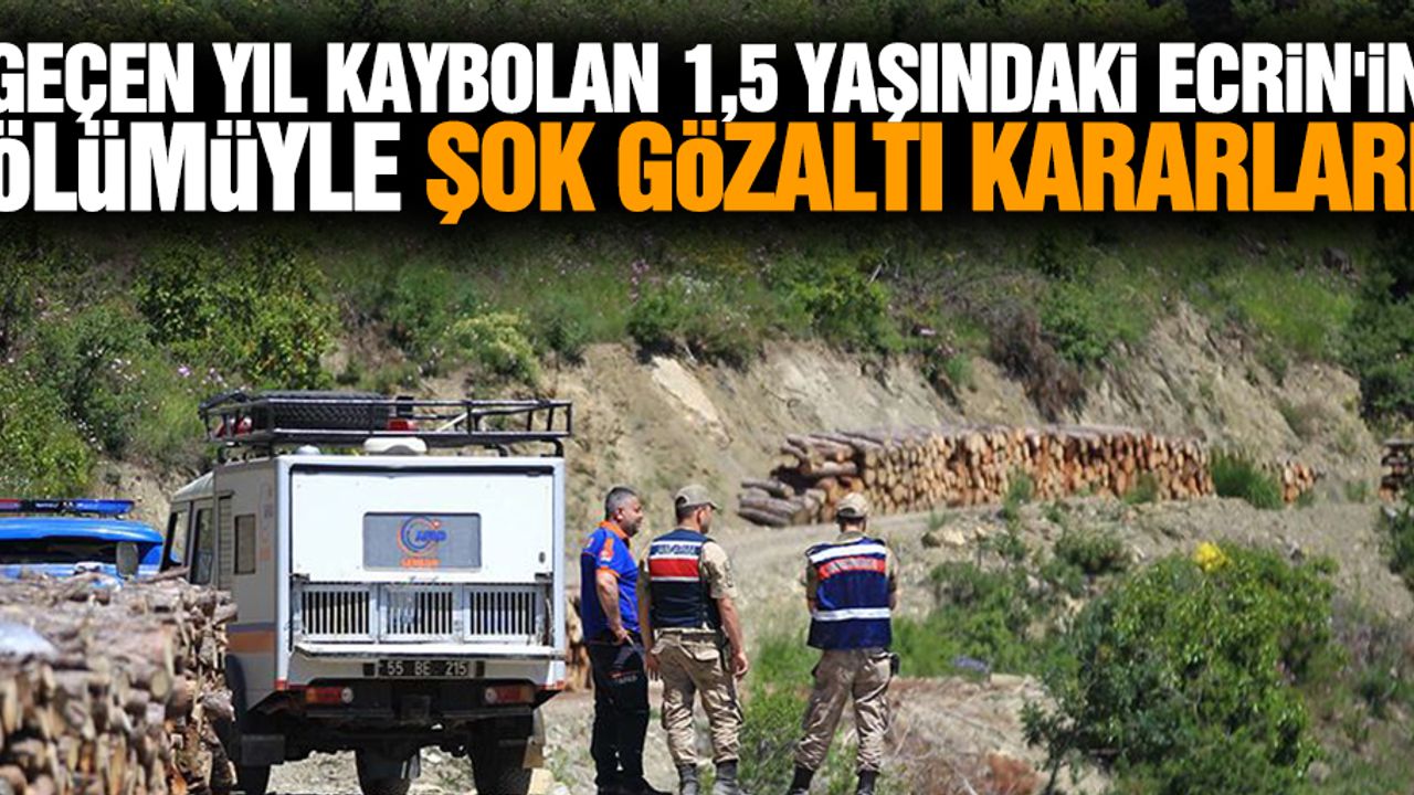 Geçen yıl kaybolan 1,5 yaşındaki Ecrin'in ölümüyle şok gözaltı kararları
