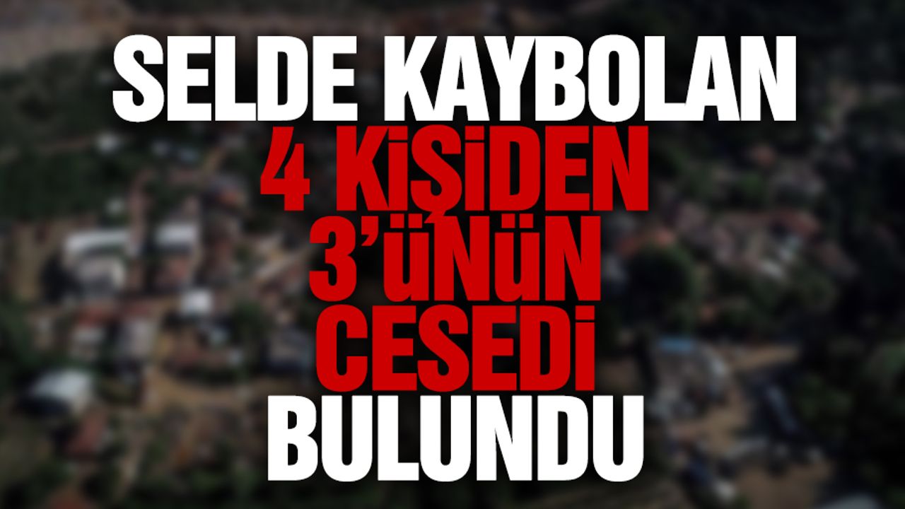 Selde Kaybolan 4 Kişiden 3’ünün Cesedi Bulundu