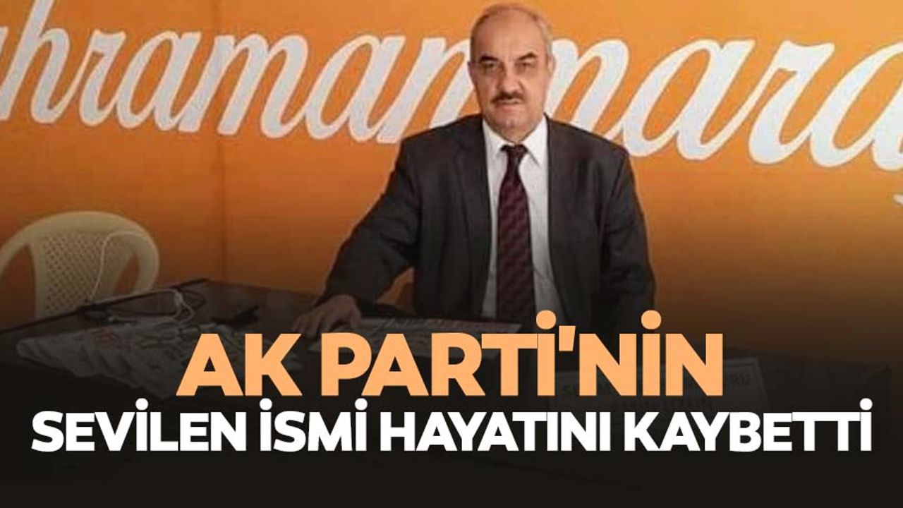 Ak Parti'nin sevilen ismi hayatını kaybetti