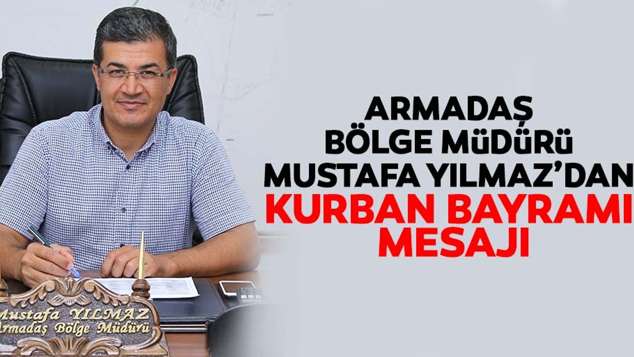 ARMADAŞ Bölge Müdürü Mustafa Yılmaz’dan bayram mesajı