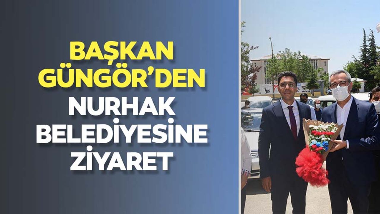 Başkan Güngör’den Nurhak belediyesine ziyaret