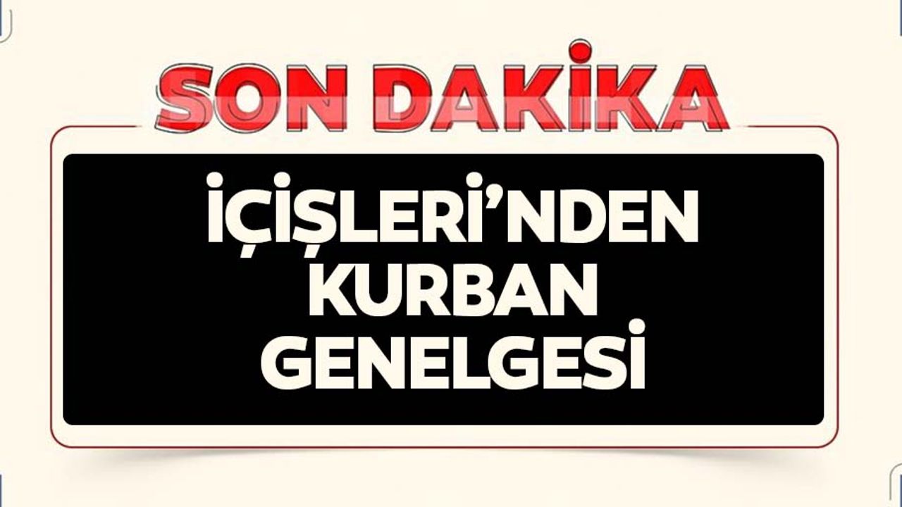 İçişleri Bakanlığı'ndan 'Kurban Bayramı' genelgesi!