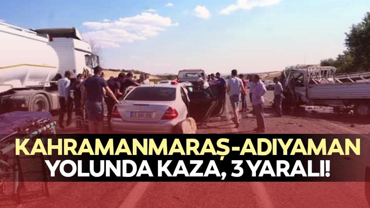 Kahramanmaraş Adıyaman yolunda kaza, 3 yaralı