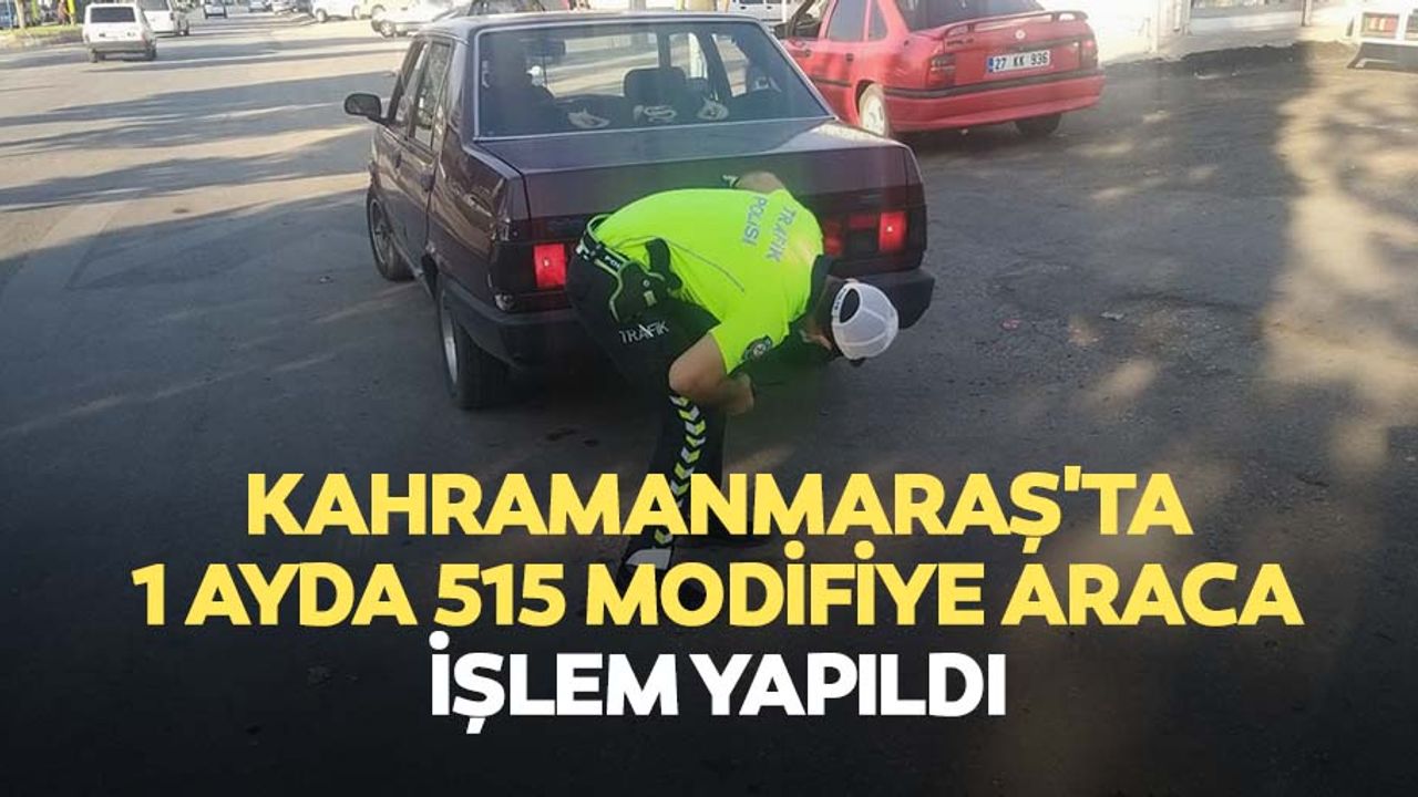 Kahramanmaraş'ta 1 ayda 515 modifiye araca işlem yapıldı