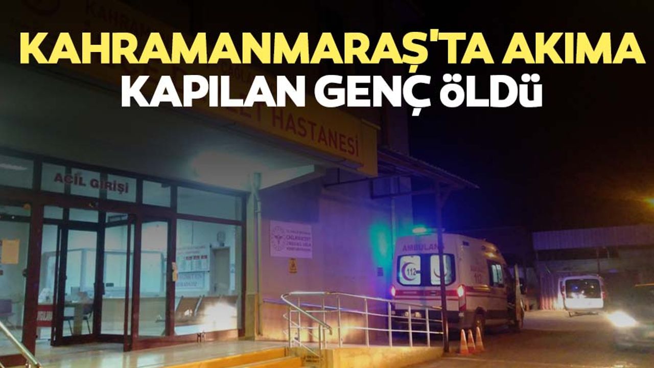 Kahramanmaraş'ta akım kapılan genç öldü