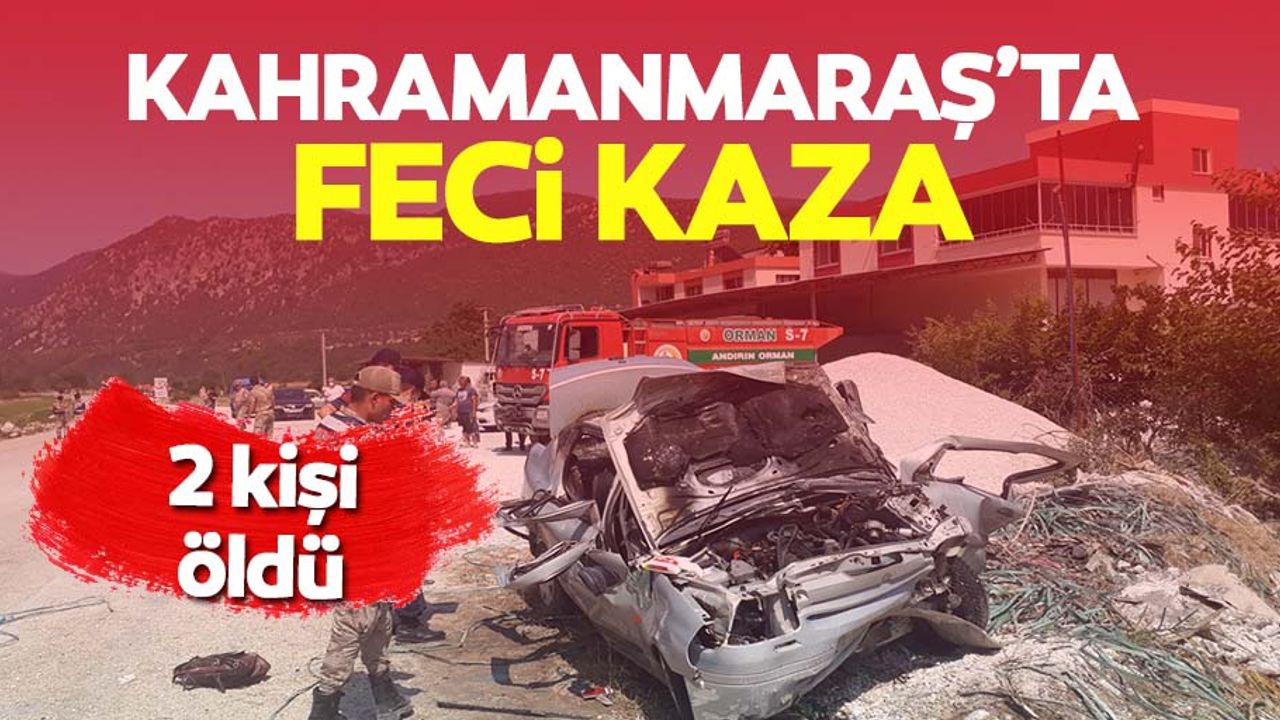 Kahramanmaraş’ta feci kaza, 2 ölü var
