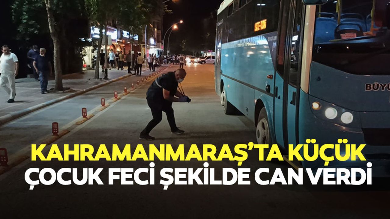 Kahramanmaraş’ta küçük çocuk feci şekilde can verdi