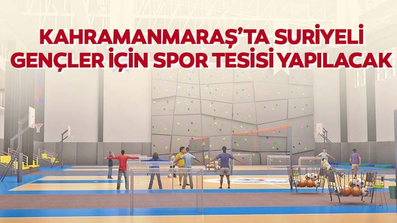 Kahramanmaraş’ta Suriyeli gençler için spor tesisi yapılacak