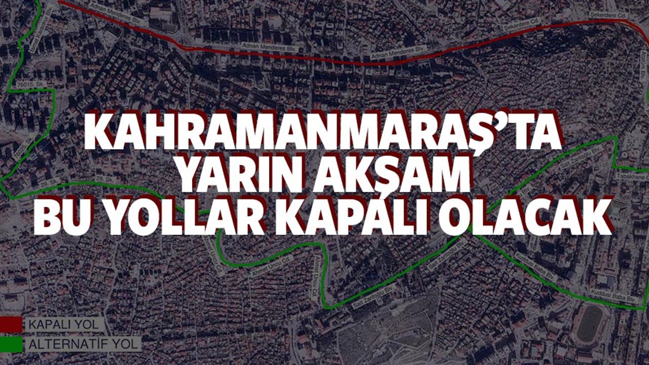 Kahramanmaraş’ta yarın akşam bu yollar kapalı olacak