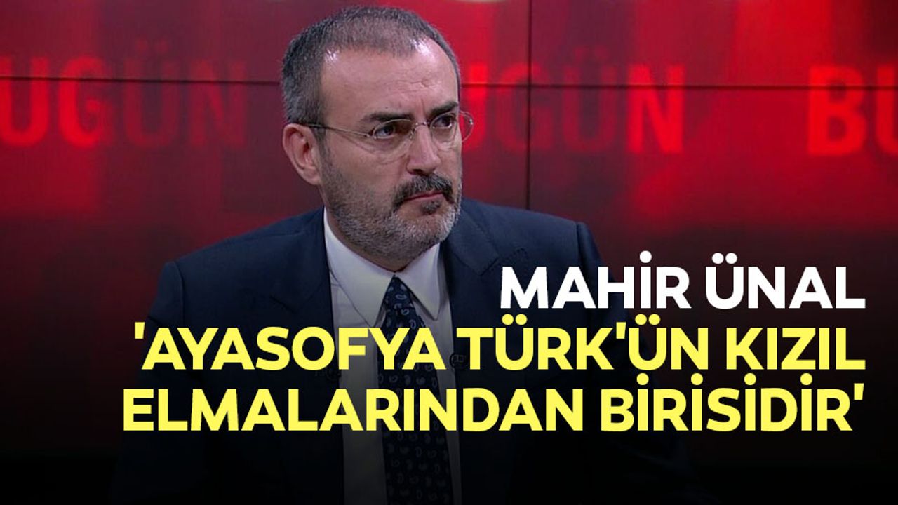 Mahir Ünal; 'Ayasofya Türk'ün kızıl elmalarından birisidir'