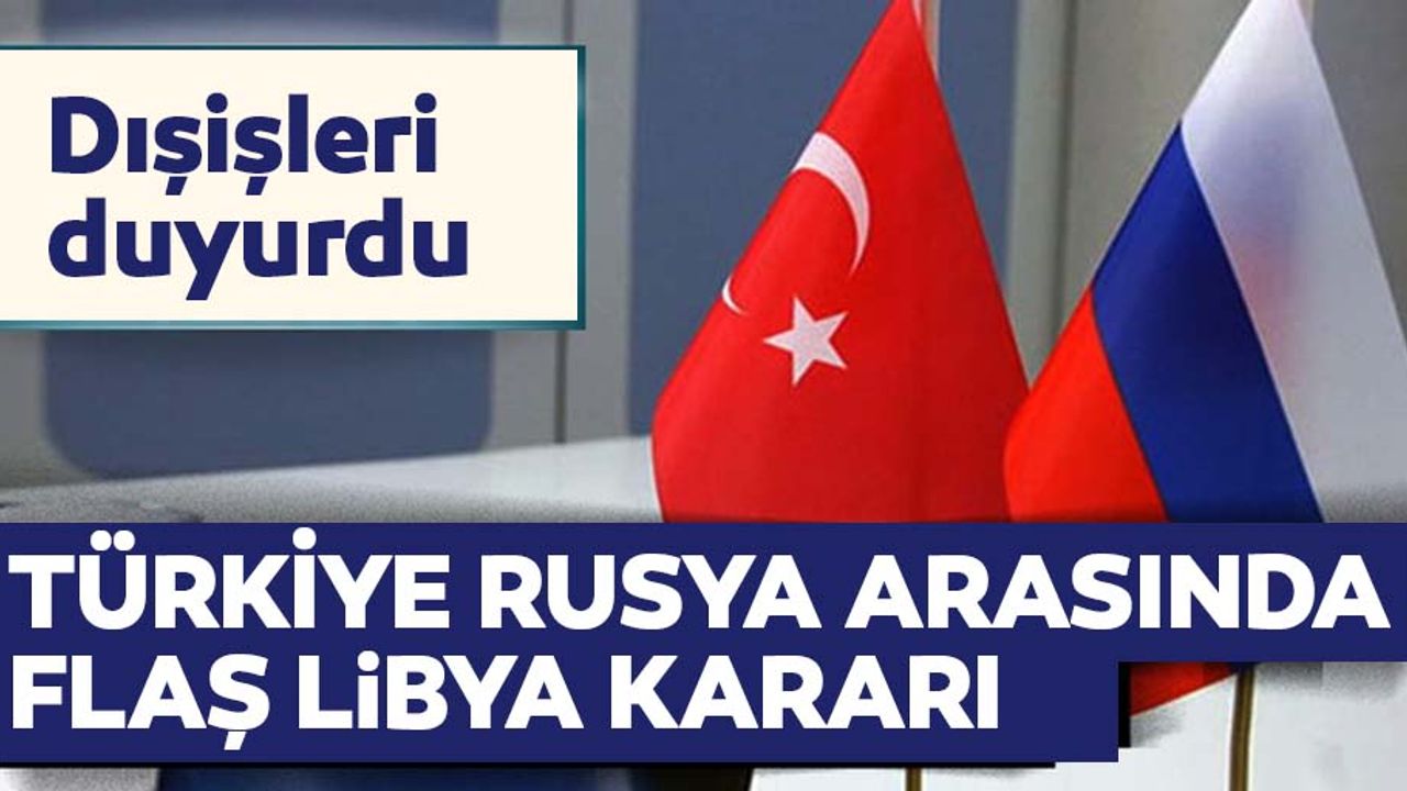 Türkiye’den Rusya ile Libya görüşmeleriyle ilgili flaş açıklama