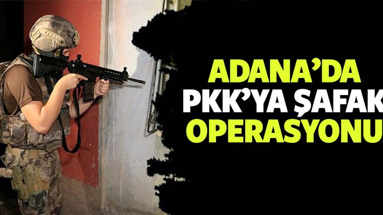 Adana’da PKK’nın gençlik yapılanmasına şafak baskını