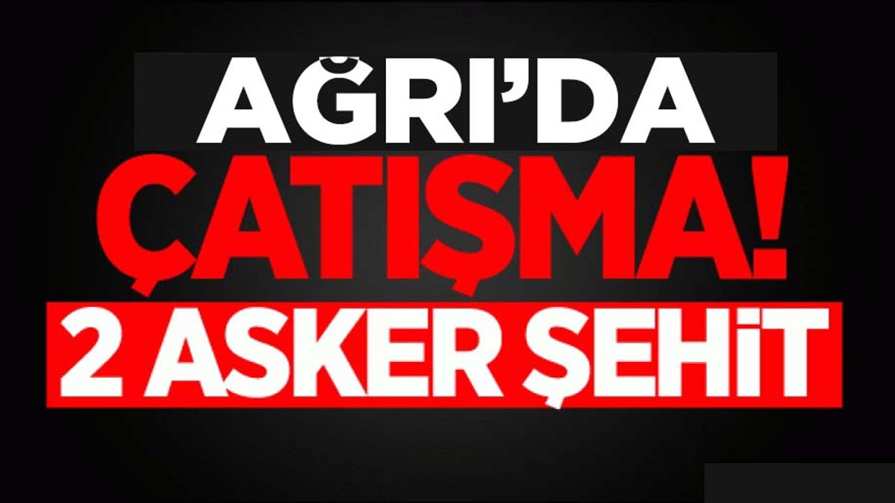 Ağrı'da 2 asker şehit oldu