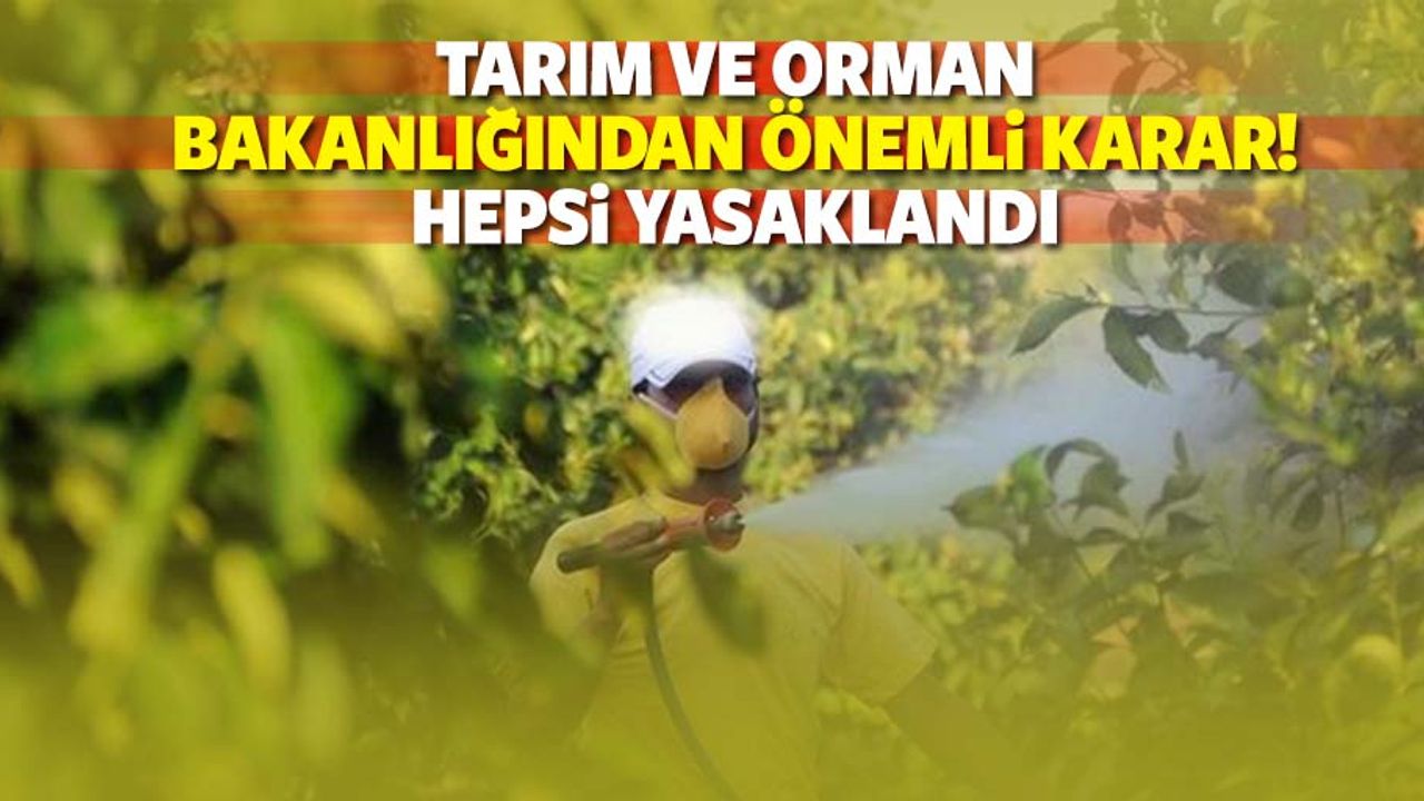 Tarım ve orman bakanlığından önemli karar! Hepsi yasaklandı