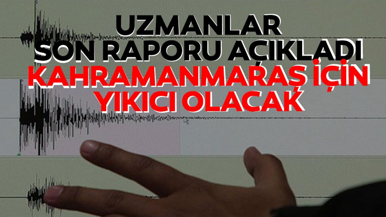 Uzmanlar son raporu açıkladı, Kahramanmaraş için yıkıcı olacak