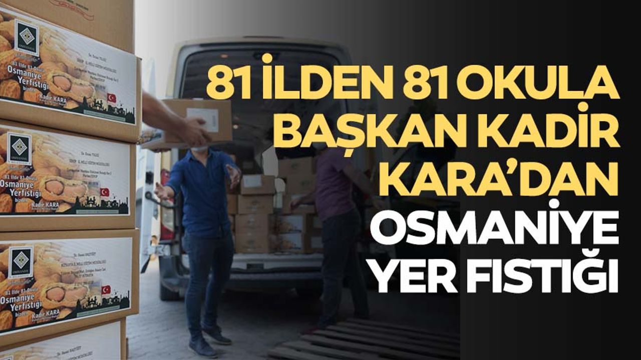 81 ilden 81 okula başkan Kadir Kara’dan Osmaniye yer fıstığı