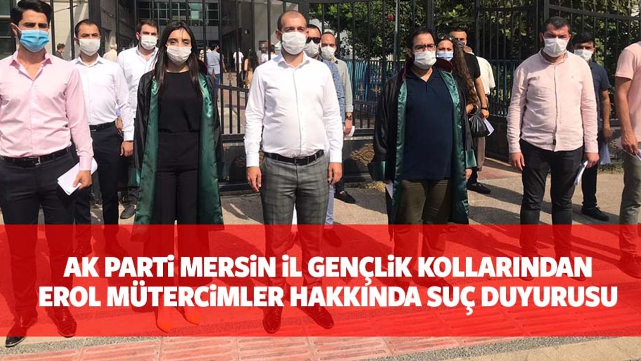 Ak Parti Mersin İl Gençlik Kollarından Erol Mütercimler Hakkında Suç Duyurusu