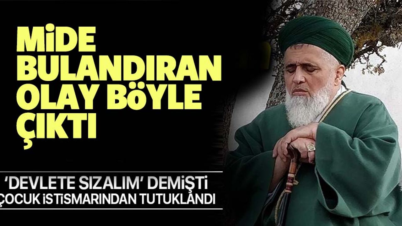 'Devlete sızalım' diyen Uşşaki Tarikatı'nın sözde şeyhi Fatih Nurullah çocuk istismarından tutuklandı