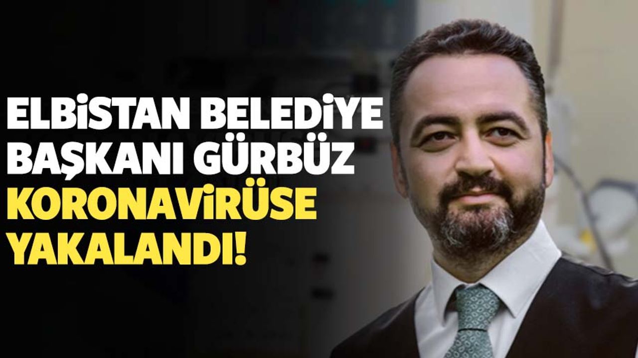 Elbistan belediye başkanı Gürbüz koronavirüse yakalandı