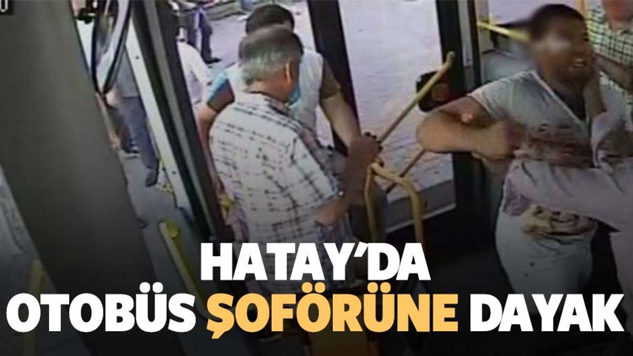 Hatay'da otobüs şoförüne dayak