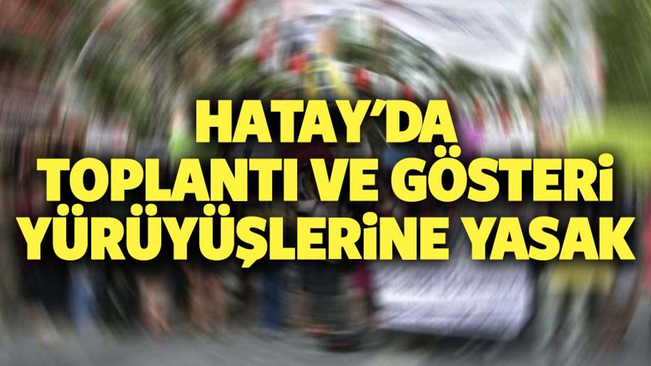 Hatay'da toplantı ve gösteri yürüyüşlerine yasak