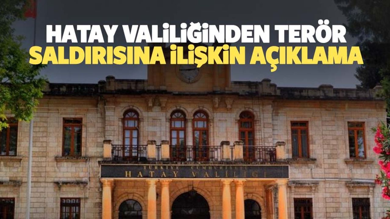 Hatay Valiliğinden terör saldırısına ilişkin açıklama