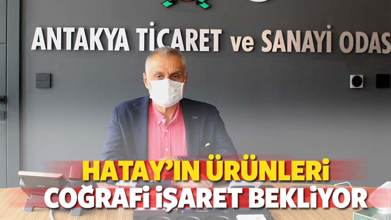 Hatay’ın ürünleri coğrafi işaret bekliyor