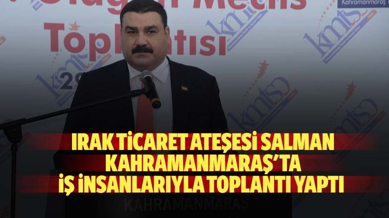 Irak Ticaret Ateşesi Salman, Kahramanmaraş'ta İş İnsanlarıyla Toplantı Yaptı