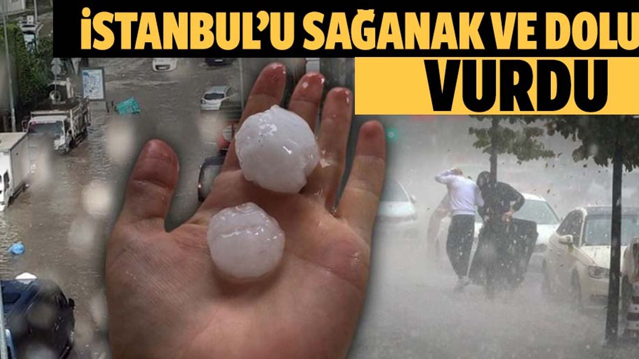 İstanbul'u sağanak ve dolu vurdu