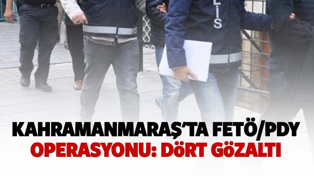 Kahramanmaraş'ta Fetö/Pdy Operasyonu: 4 Gözaltı