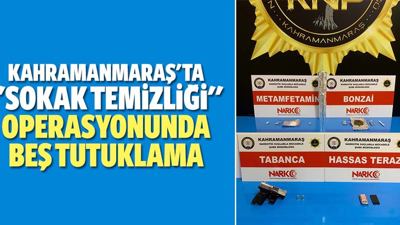 Kahramanmaraş'ta "sokak temizliği" operasyonunda 5 tutuklama
