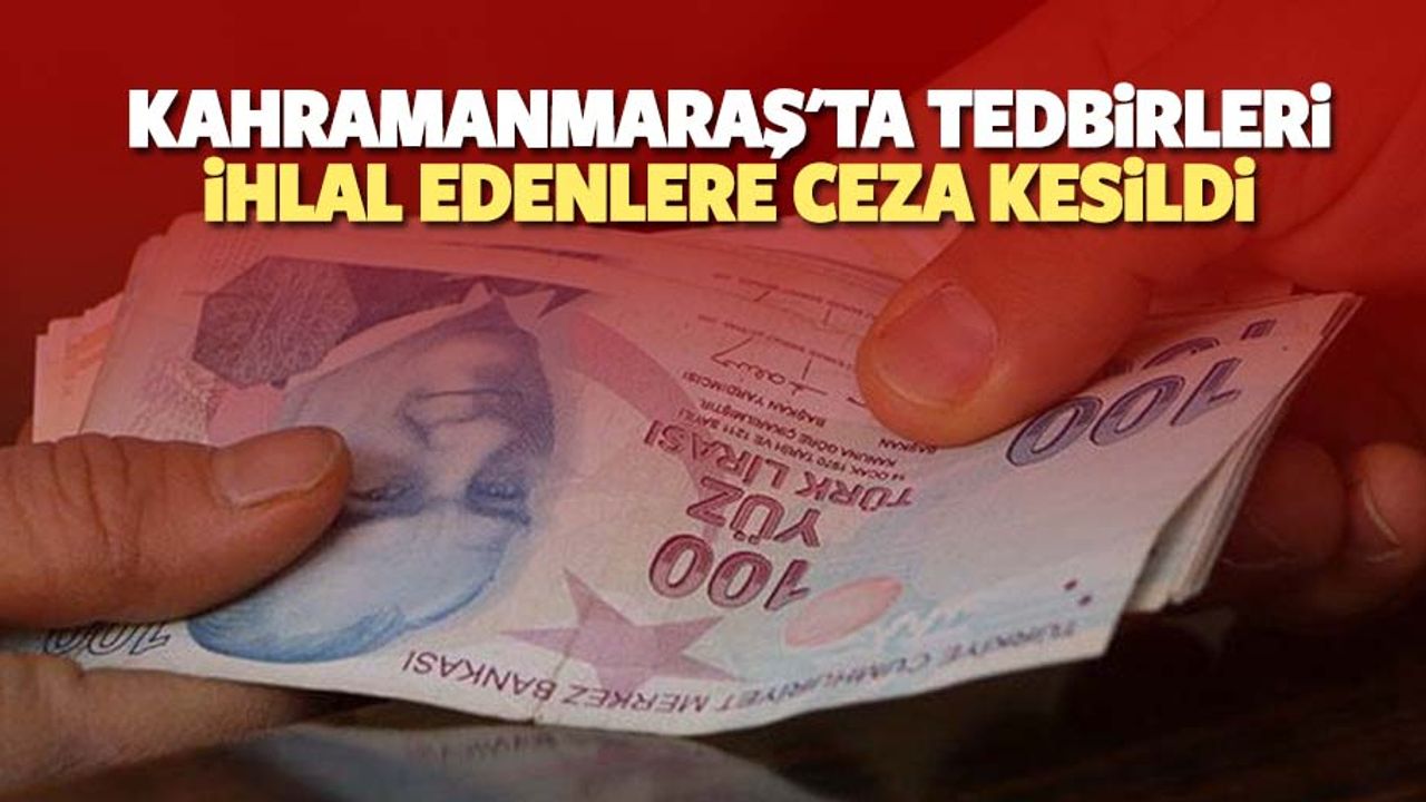 Kahramanmaraş'ta tedbirleri ihlal eden 37 kişiye ceza kesildi