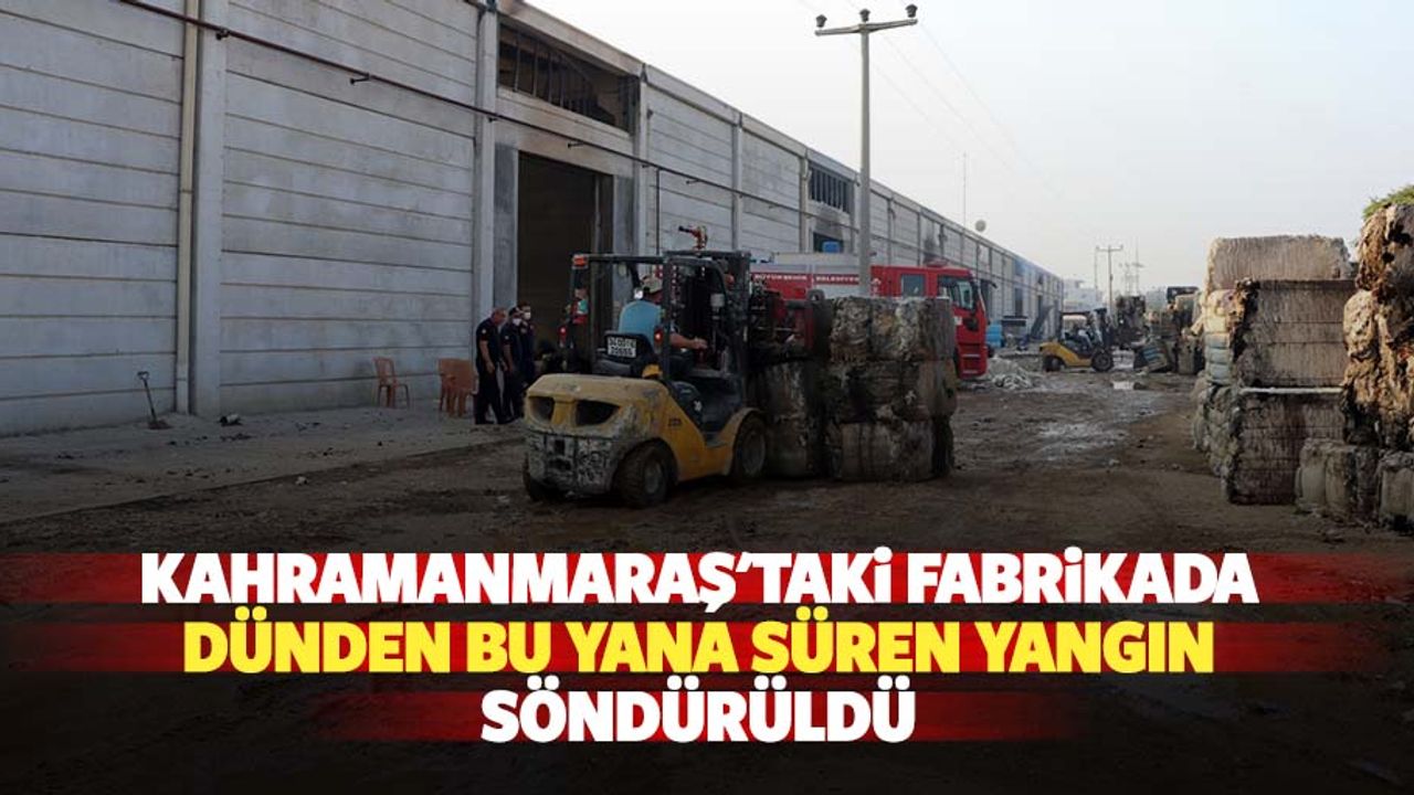 Kahramanmaraş'taki fabrikada dünden bu yana süren yangın söndürüldü