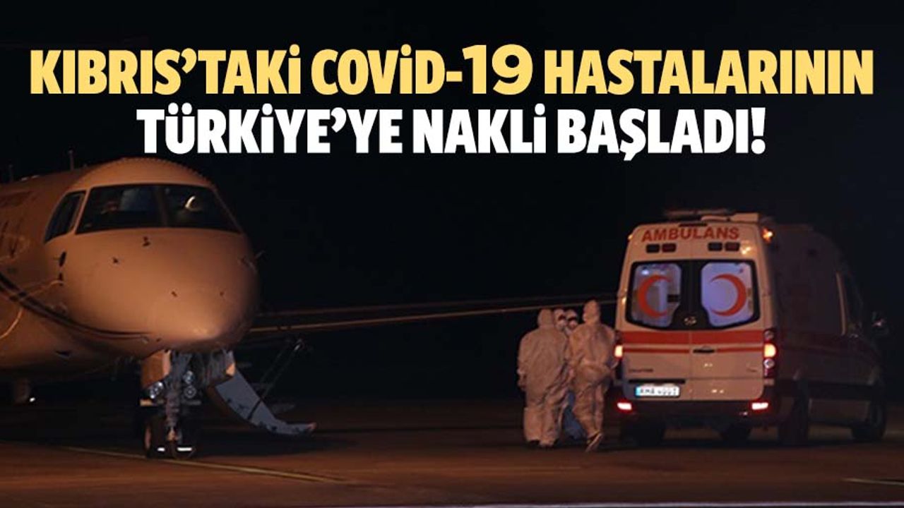 Kıbrıs’taki covid-19 hastalarının Türkiye’ye nakli başladı!